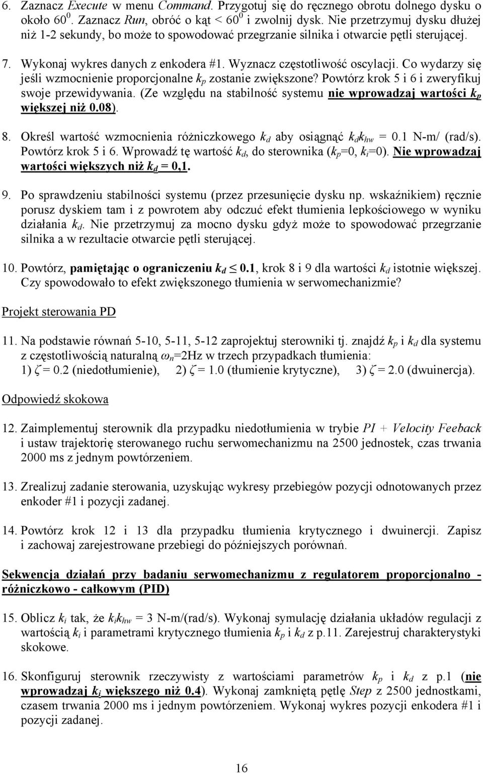 Co wydarzy ię jeśli wzmonienie roorjonalne zotanie zwięzone? Powtórz ro 5 i 6 i zweryfiuj woje rzewidywania. Ze względu na tabilność ytemu nie wrowadzaj wartośi więzej niż.8. 8.