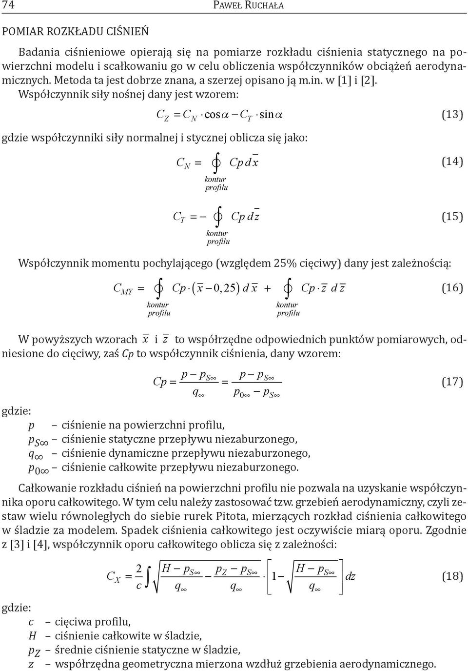 Współczynnik siły nośnej dany jest wzorem: C = C cos C sin Z N T gdzie współczynniki siły normalnej i stycznej oblicza się jako: C N = kontur profilu Cpdx (13) (14) C T = kontur profilu Cpdz (15)