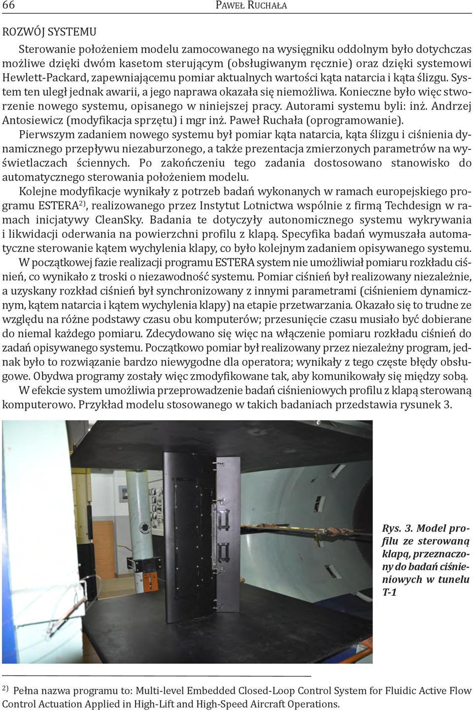 konieczne było więc stworzenie nowego systemu, opisanego w niniejszej pracy. autorami systemu byli: inż. andrzej antosiewicz (modyfikacja sprzętu) i mgr inż. paweł Ruchała (oprogramowanie).