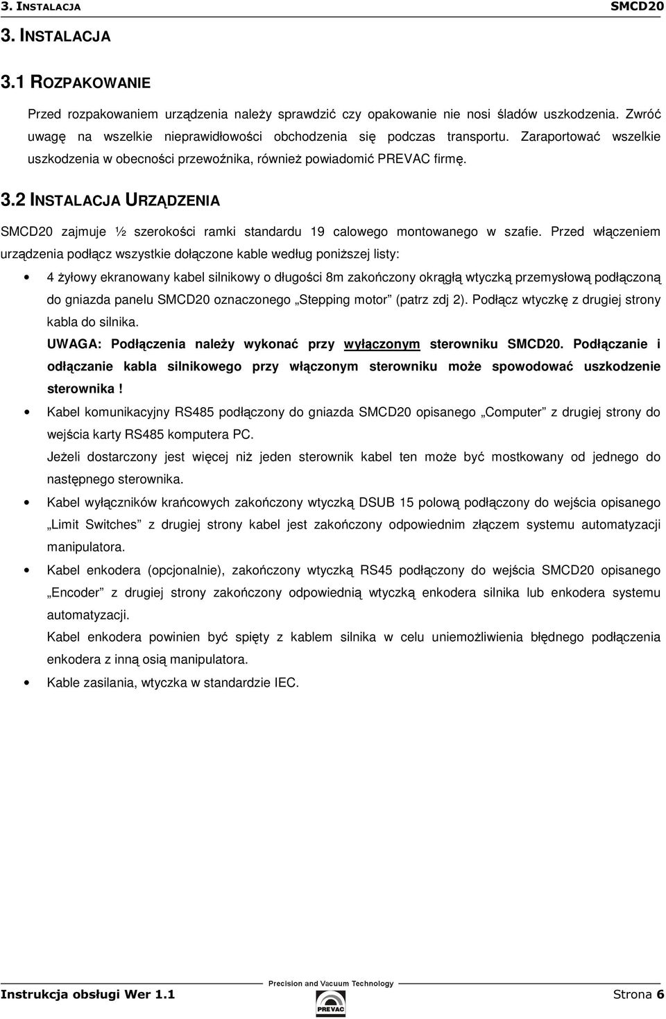 2 INSTALACJA URZĄDZENIA SMCD20 zajmuje ½ szerokości ramki standardu 19 calowego montowanego w szafie.