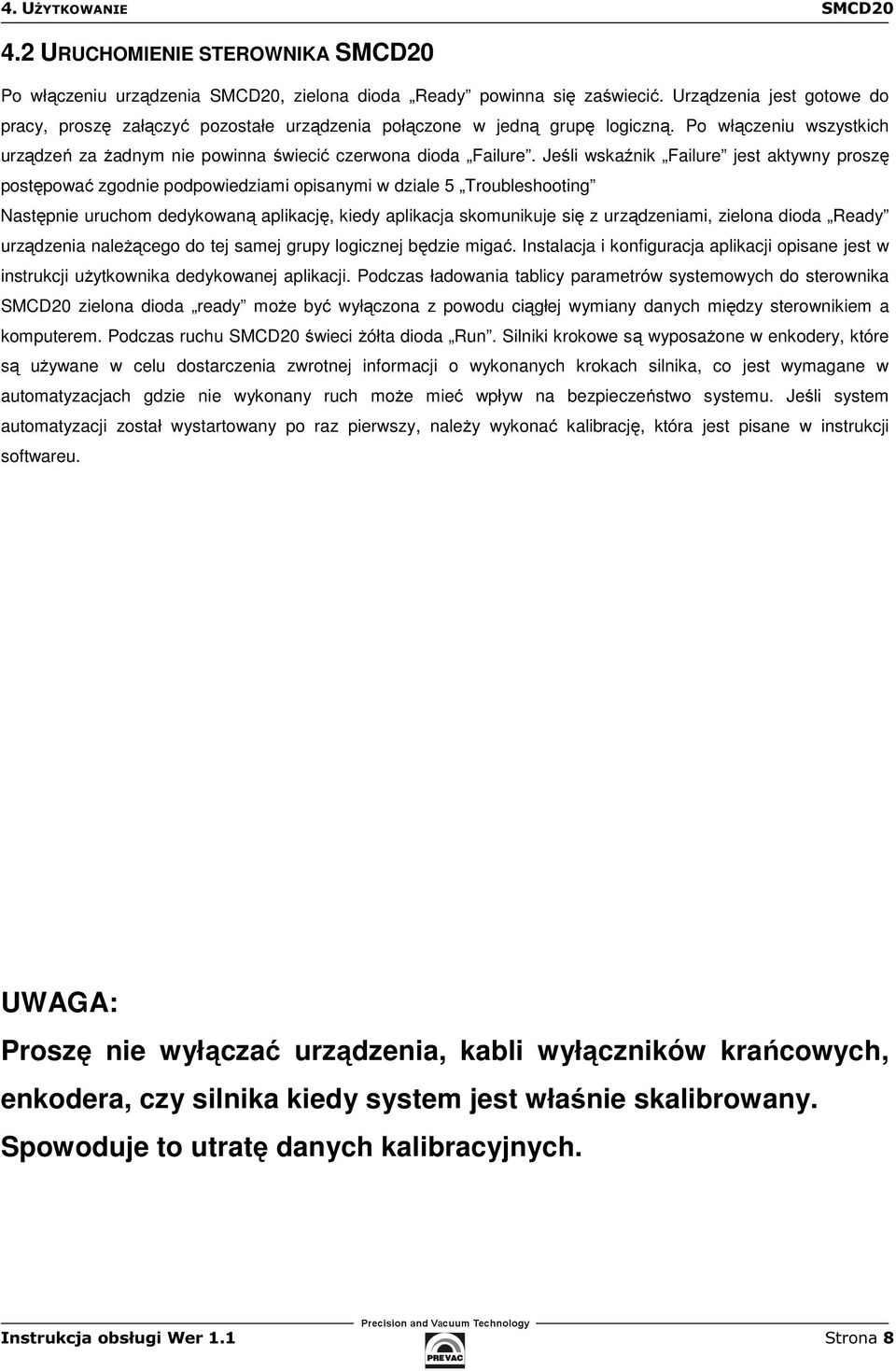 Jeśli wskaźnik Failure jest aktywny proszę postępować zgodnie podpowiedziami opisanymi w dziale 5 Troubleshooting Następnie uruchom dedykowaną aplikację, kiedy aplikacja skomunikuje się z
