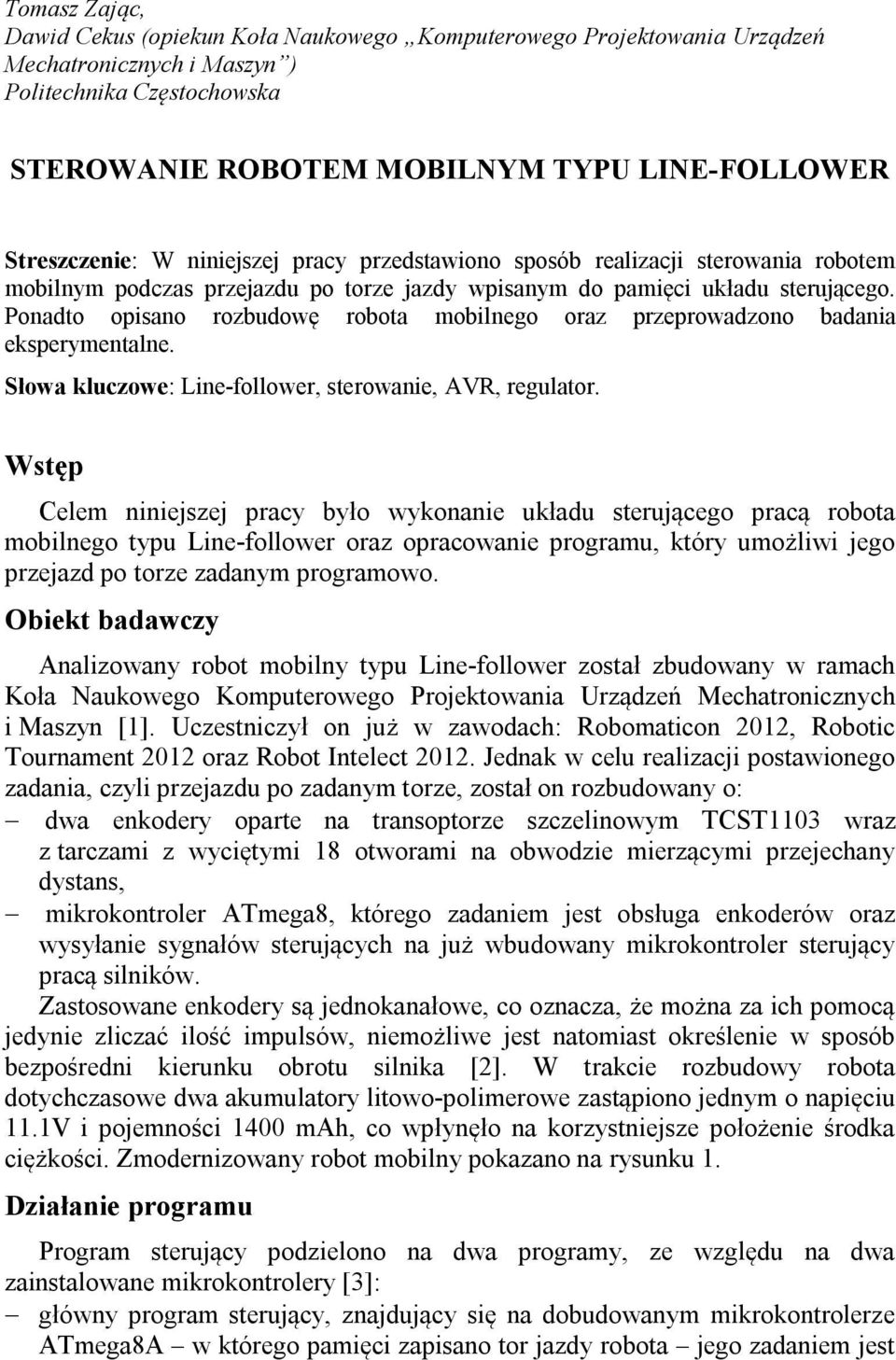 Ponadto opisano rozbudowę robota mobilnego oraz przeprowadzono badania eksperymentalne. Słowa kluczowe: Line-follower, sterowanie, AVR, regulator.