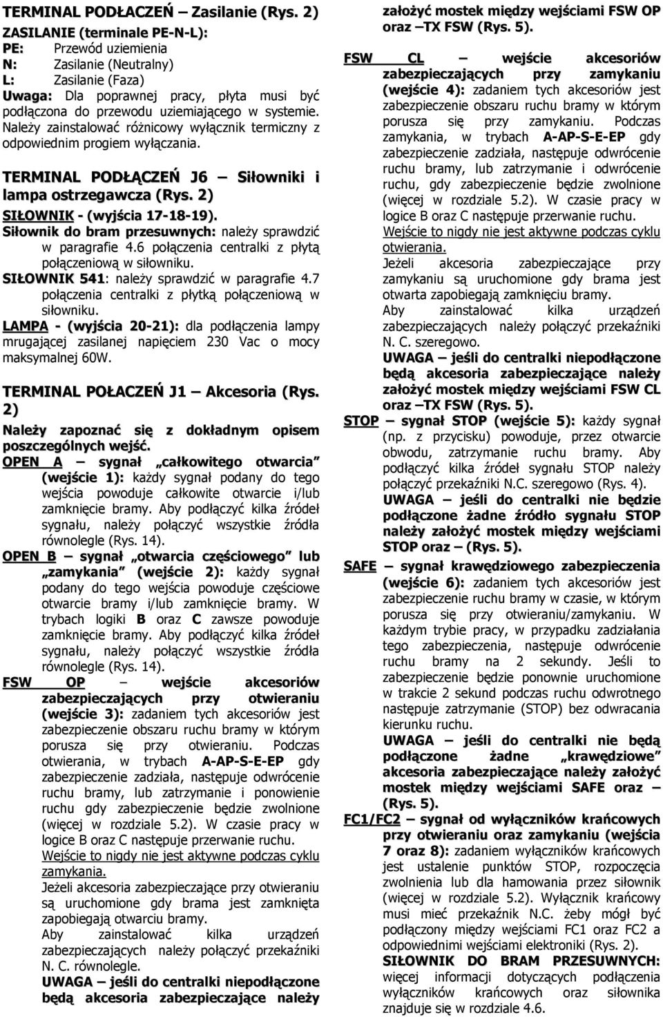 Należy zainstalować różnicowy wyłącznik termiczny z odpowiednim progiem wyłączania. TERMINAL PODŁĄCZEŃ J6 Siłowniki i lampa ostrzegawcza (Rys. 2) SIŁOWNIKŁ - (wyjścia 17-18-19).