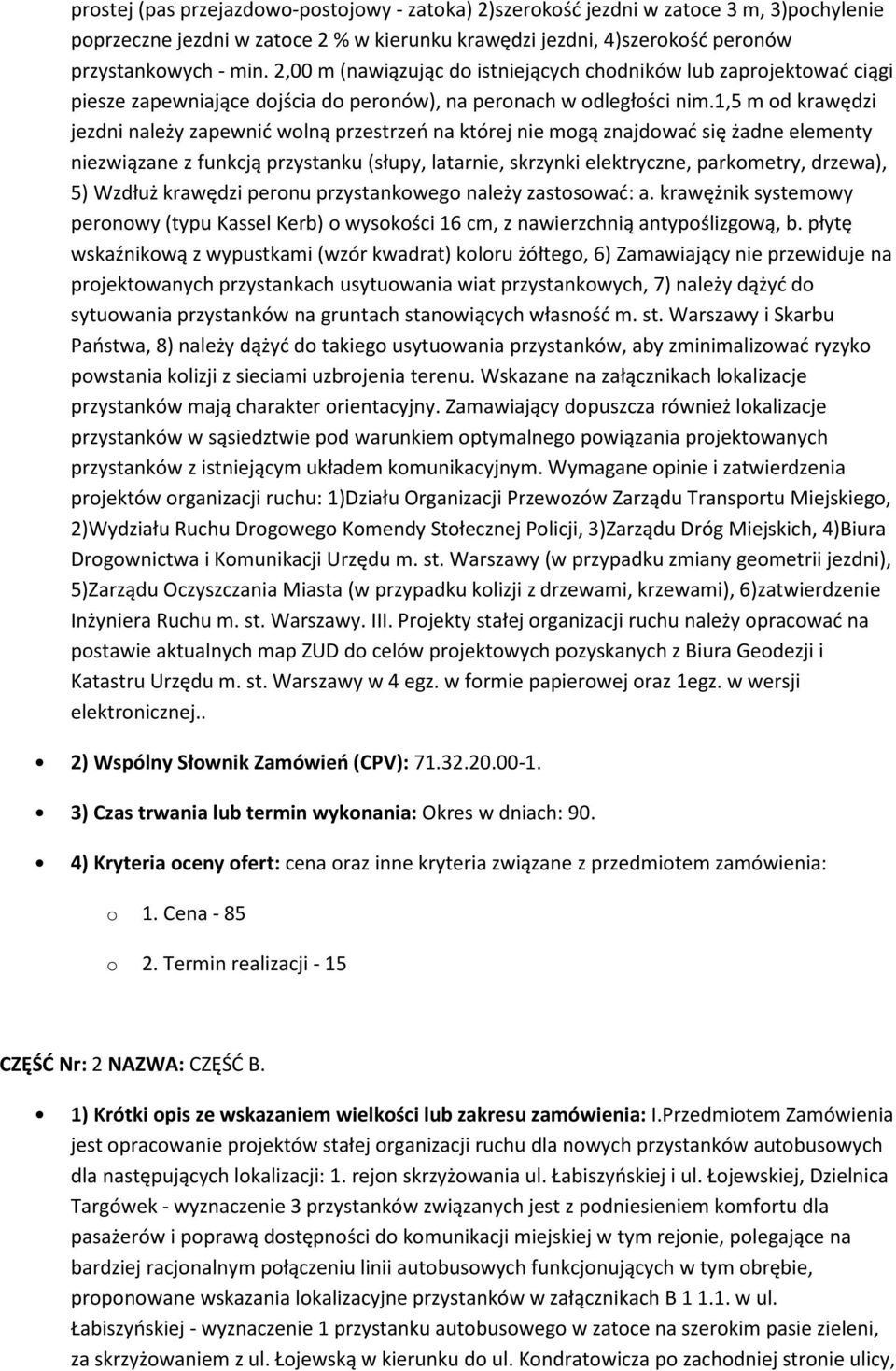 1,5 m od krawędzi jezdni należy zapewnić wolną przestrzeń na której nie mogą znajdować się żadne elementy niezwiązane z funkcją przystanku (słupy, latarnie, skrzynki elektryczne, parkometry, drzewa),