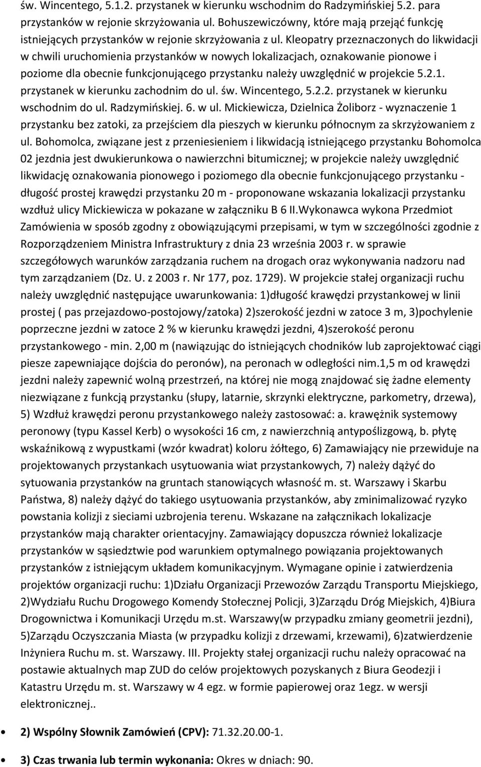 Kleopatry przeznaczonych do likwidacji w chwili uruchomienia przystanków w nowych lokalizacjach, oznakowanie pionowe i poziome dla obecnie funkcjonującego przystanku należy uwzględnić w projekcie 5.2.