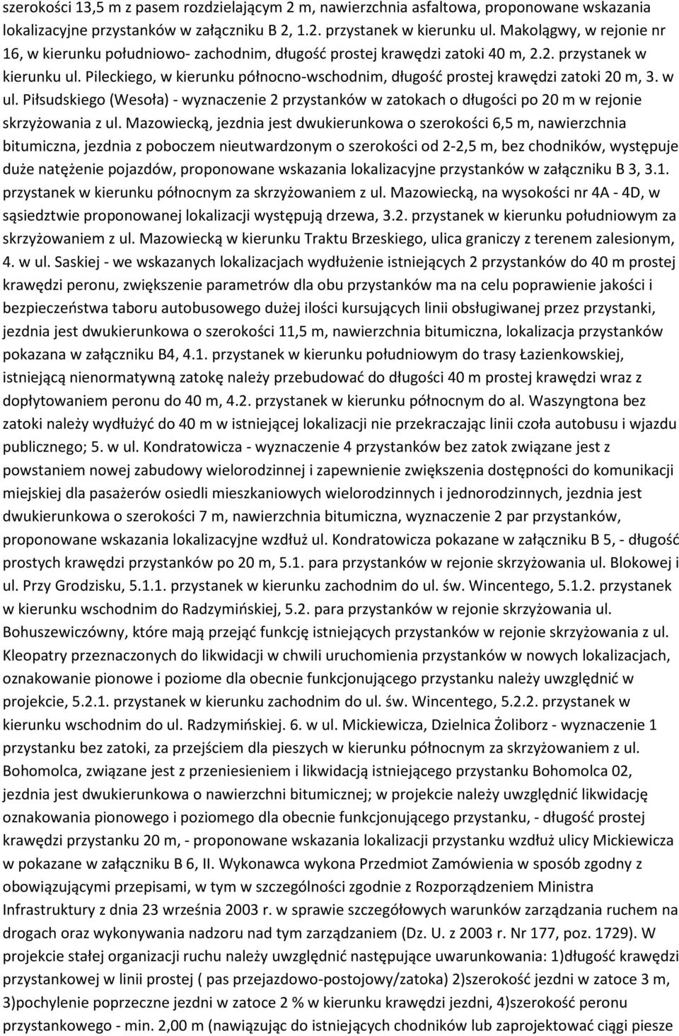 Pileckiego, w kierunku północno-wschodnim, długość prostej krawędzi zatoki 20 m, 3. w ul. Piłsudskiego (Wesoła) - wyznaczenie 2 przystanków w zatokach o długości po 20 m w rejonie skrzyżowania z ul.