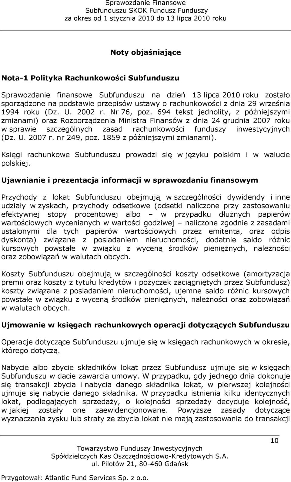 694 tekst jednolity, z późniejszymi zmianami) oraz Rozporządzenia Ministra Finansów z dnia 24 grudnia 2007 roku w sprawie szczególnych zasad rachunkowości funduszy inwestycyjnych (Dz. U. 2007 r. nr 249, poz.