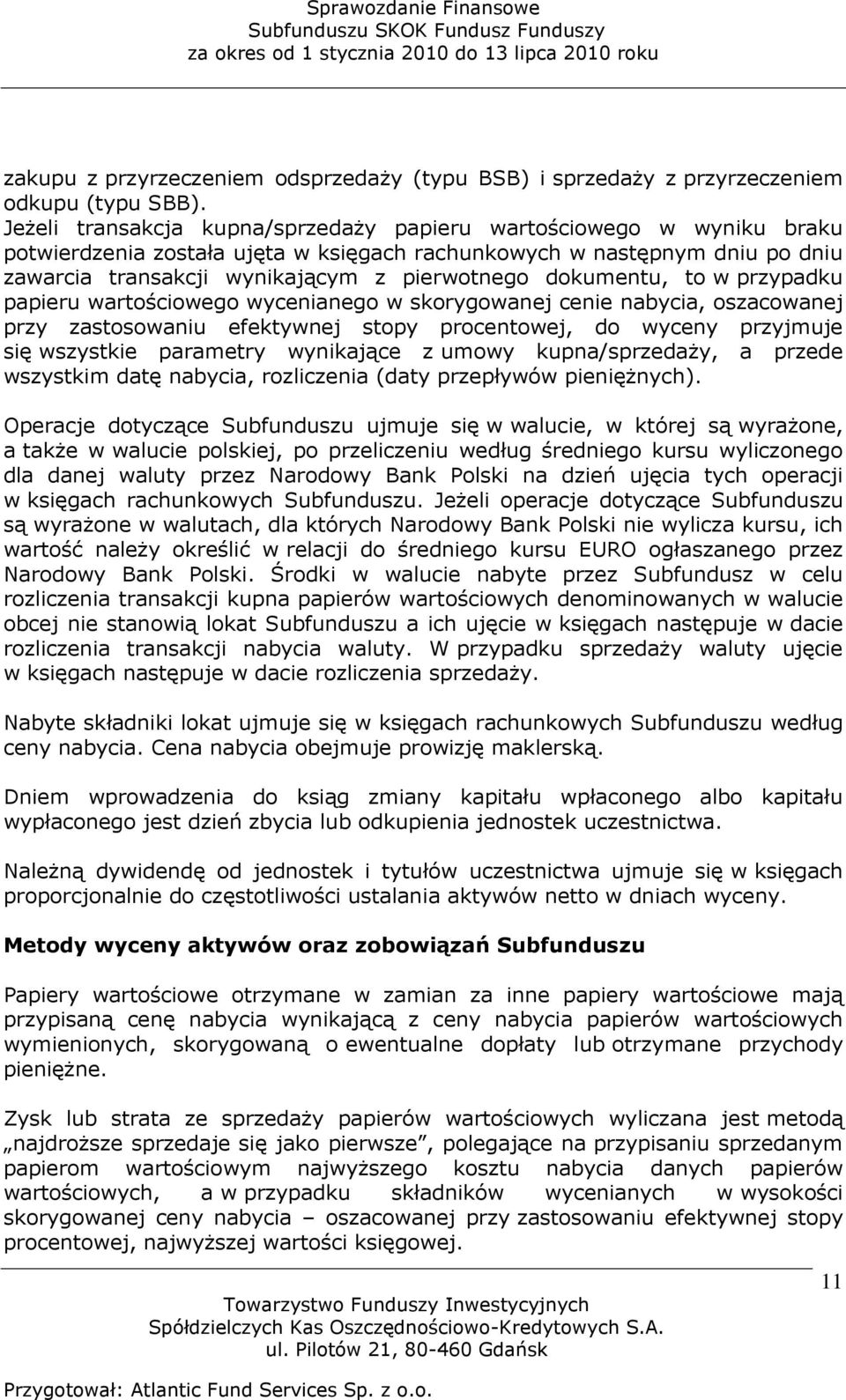 dokumentu, to w przypadku papieru wartościowego wycenianego w skorygowanej cenie nabycia, oszacowanej przy zastosowaniu efektywnej stopy procentowej, do wyceny przyjmuje się wszystkie parametry