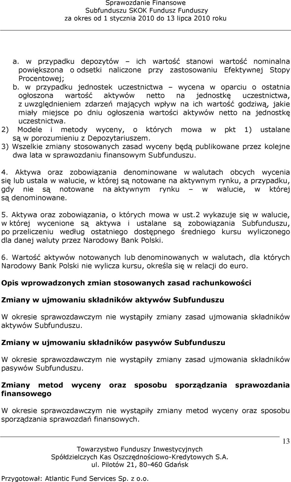 miejsce po dniu ogłoszenia wartości aktywów netto na jednostkę uczestnictwa. 2) Modele i metody wyceny, o których mowa w pkt 1) ustalane są w porozumieniu z Depozytariuszem.