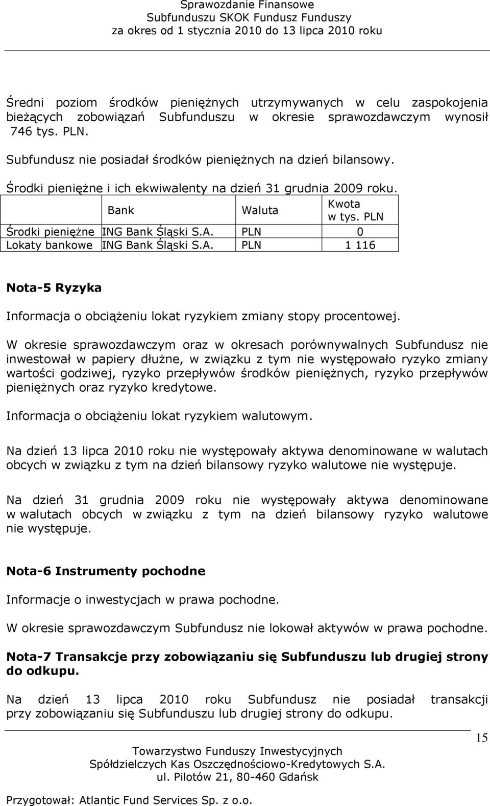 PLN 0 Lokaty bankowe ING Bank Śląski S.A. PLN 1 116 Nota-5 Ryzyka Informacja o obciążeniu lokat ryzykiem zmiany stopy procentowej.