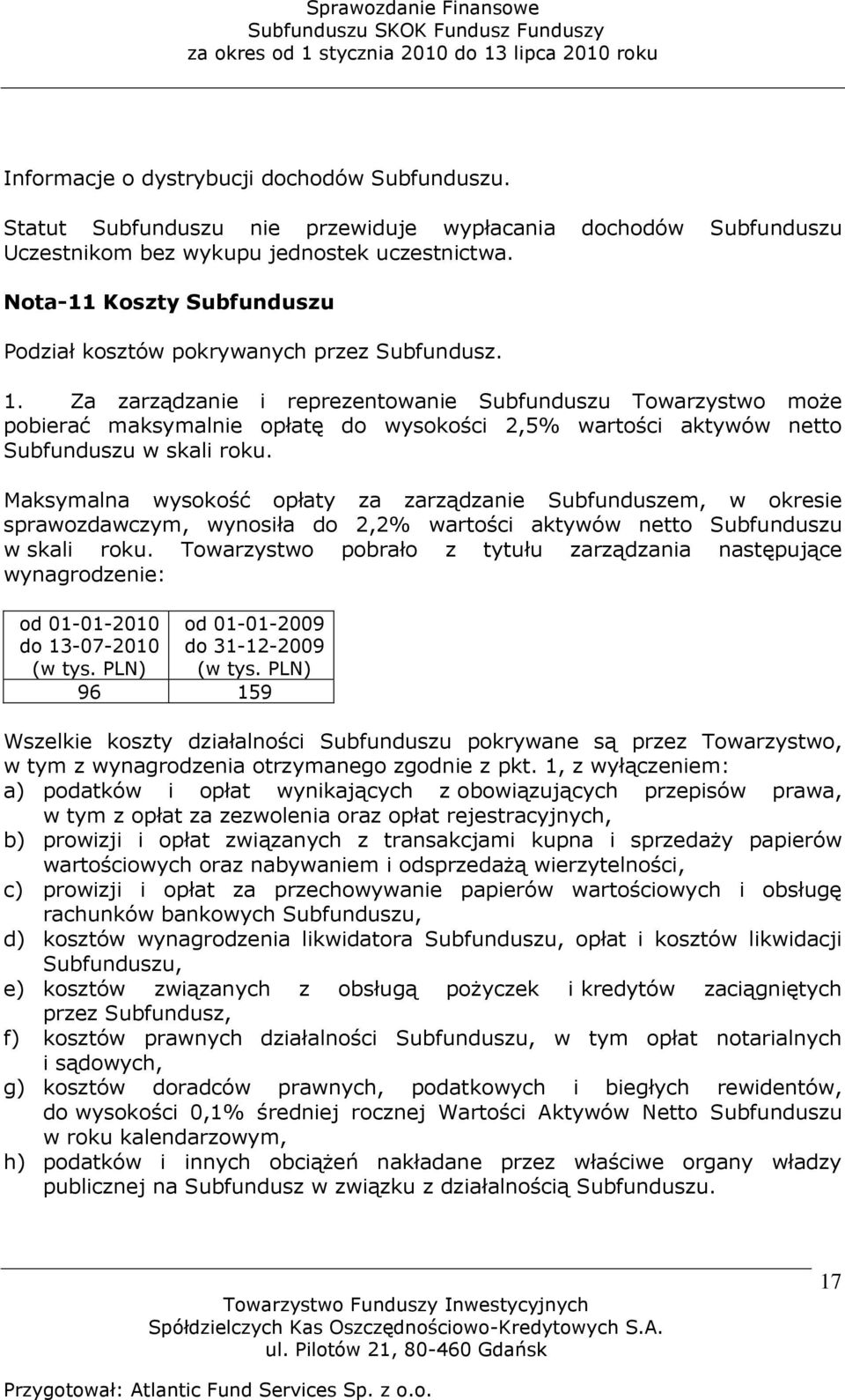 Za zarządzanie i reprezentowanie Subfunduszu Towarzystwo może pobierać maksymalnie opłatę do wysokości 2,5% wartości aktywów netto Subfunduszu w skali roku.