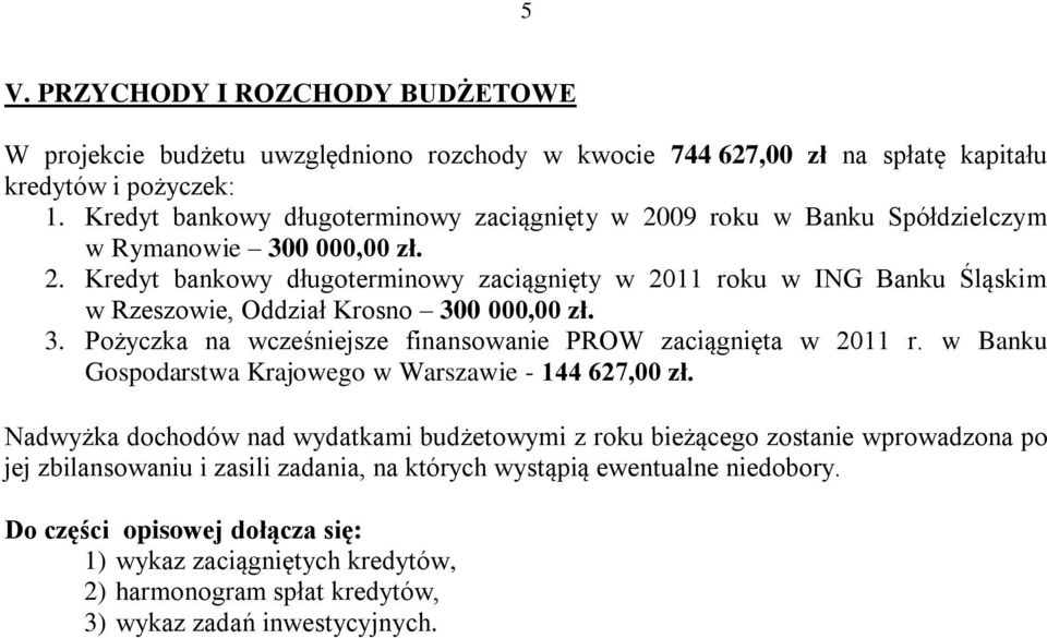 3. Pożyczka na wcześniejsze finansowanie PROW zaciągnięta w 2011 r. w Banku Gospodarstwa Krajowego w Warszawie - 144 627,00 zł.