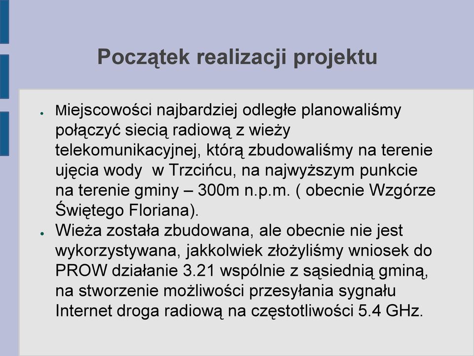 Wieża została zbudowana, ale obecnie nie jest wykorzystywana, jakkolwiek złożyliśmy wniosek do PROW działanie 3.