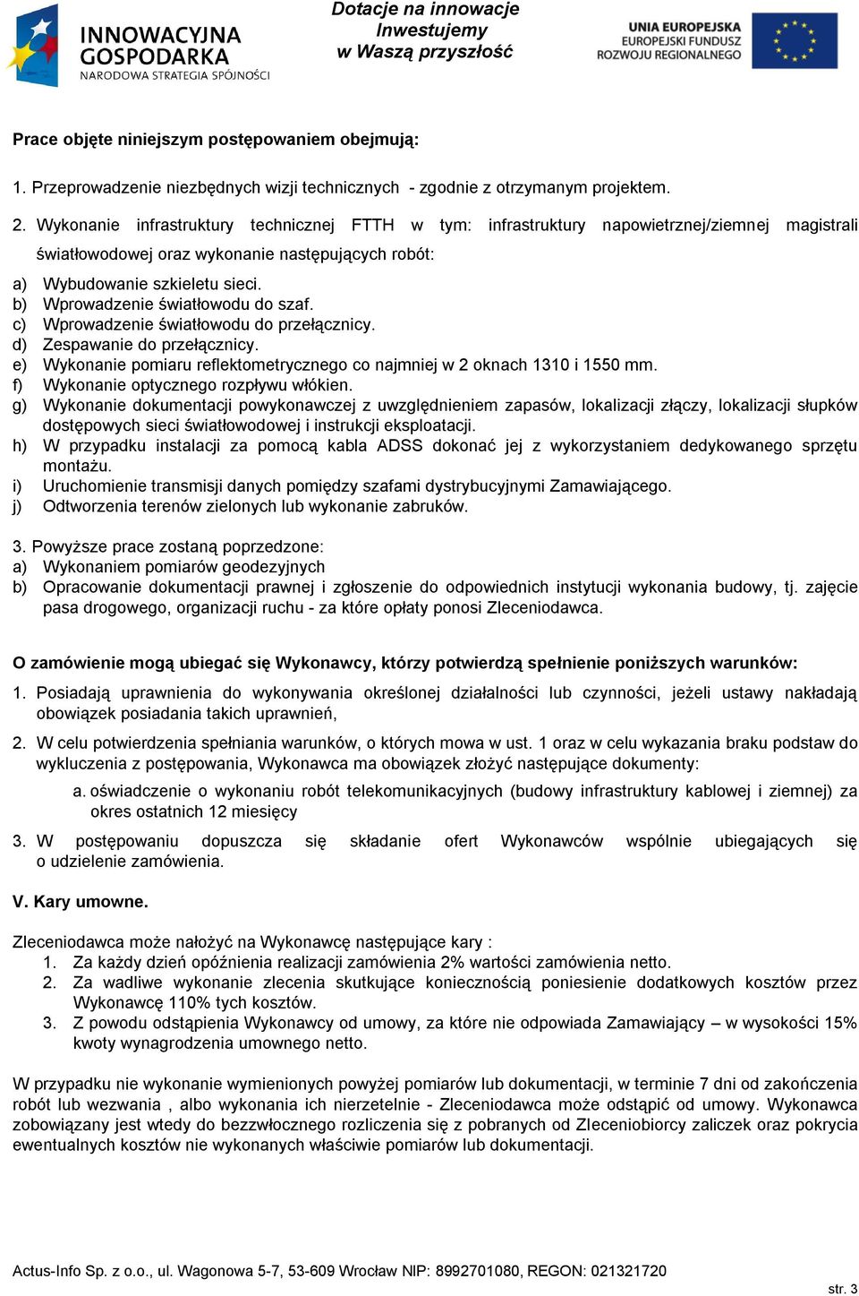 b) Wprowadzenie światłowodu do szaf. c) Wprowadzenie światłowodu do przełącznicy. d) Zespawanie do przełącznicy. e) Wykonanie pomiaru reflektometrycznego co najmniej w 2 oknach 1310 i 1550 mm.