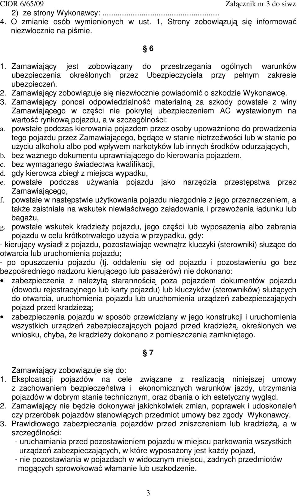 Zamawiający zobowiązuje się niezwłocznie powiadomić o szkodzie Wykonawcę. 3.