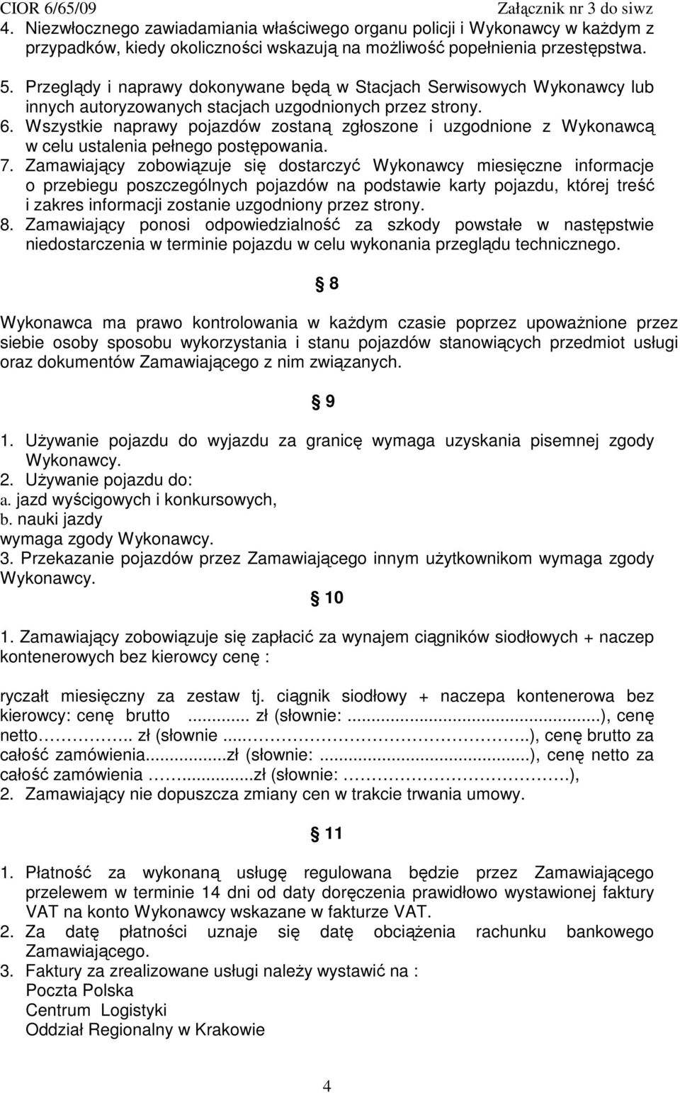 Wszystkie naprawy pojazdów zostaną zgłoszone i uzgodnione z Wykonawcą w celu ustalenia pełnego postępowania. 7.