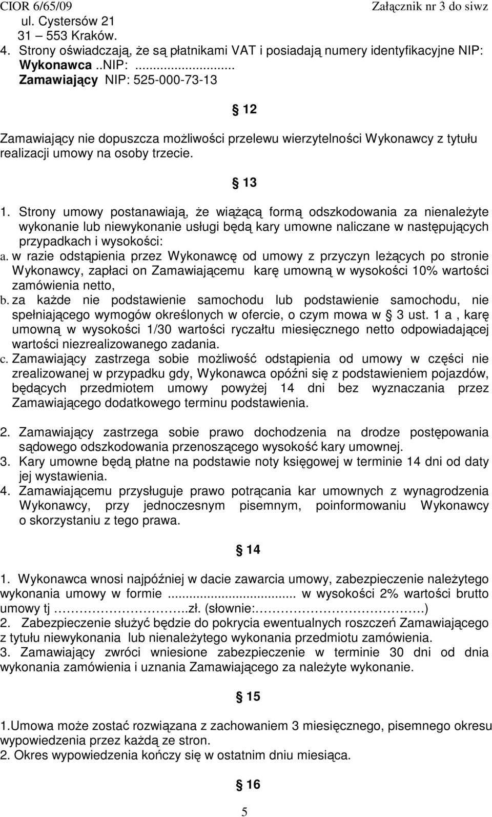 Strony umowy postanawiają, Ŝe wiąŝącą formą odszkodowania za nienaleŝyte wykonanie lub niewykonanie usługi będą kary umowne naliczane w następujących przypadkach i wysokości: a.
