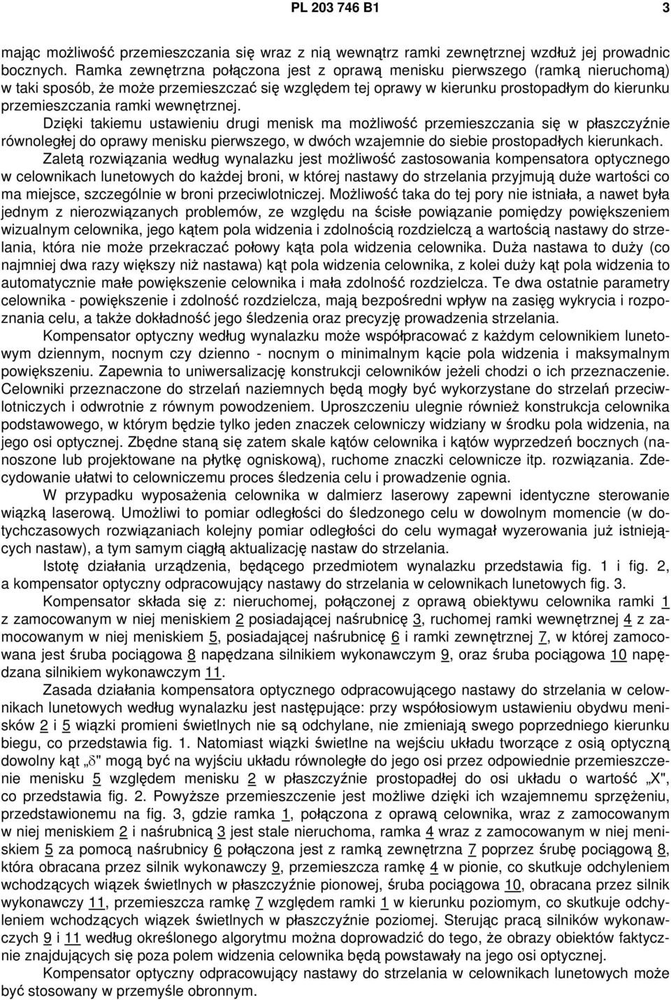 wewnętrznej. Dzięki takiemu ustawieniu drugi menisk ma możliwość przemieszczania się w płaszczyźnie równoległej do oprawy menisku pierwszego, w dwóch wzajemnie do siebie prostopadłych kierunkach.