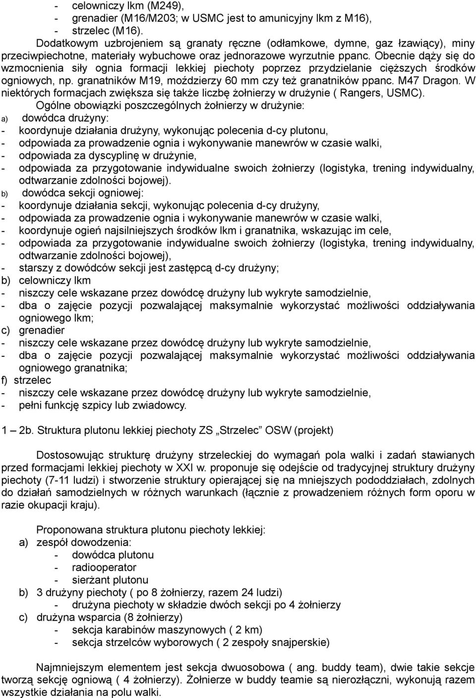 Obecnie dąży się do wzmocnienia siły ognia formacji lekkiej piechoty poprzez przydzielanie cięższych środków ogniowych, np. granatników M19, moździerzy 60 mm czy też granatników ppanc. M47 Dragon.