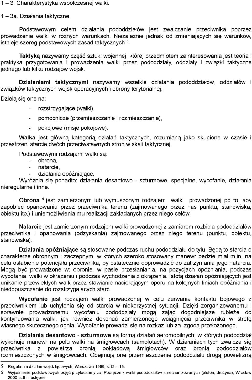 Taktyką nazywamy część sztuki wojennej, której przedmiotem zainteresowania jest teoria i praktyka przygotowania i prowadzenia walki przez pododdziały, oddziały i związki taktyczne jednego lub kilku