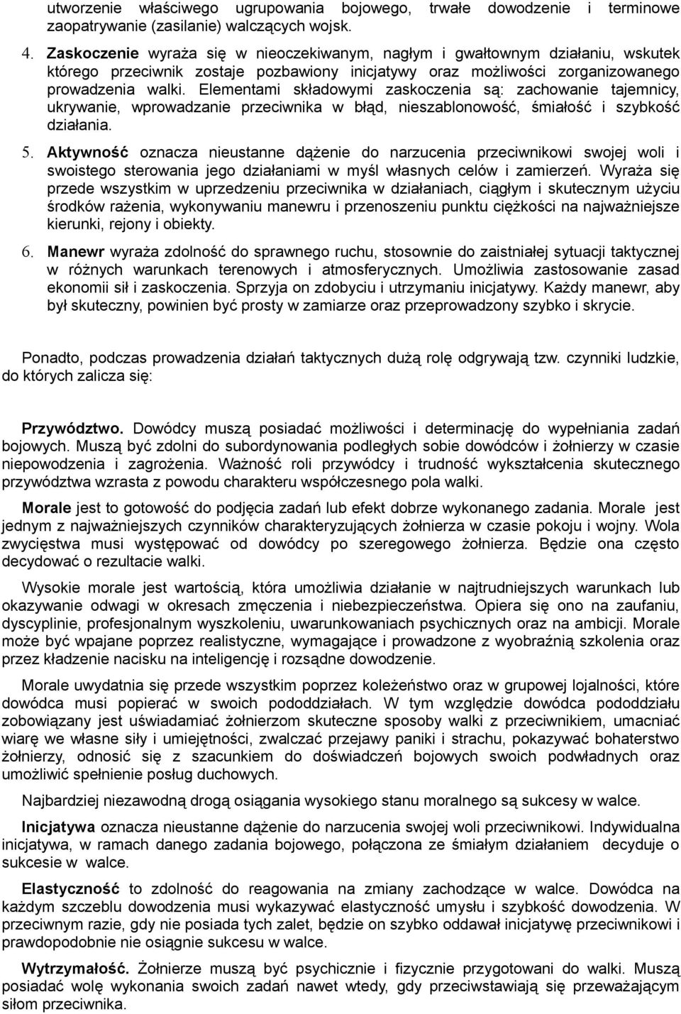 Elementami składowymi zaskoczenia są: zachowanie tajemnicy, ukrywanie, wprowadzanie przeciwnika w błąd, nieszablonowość, śmiałość i szybkość działania. 5.