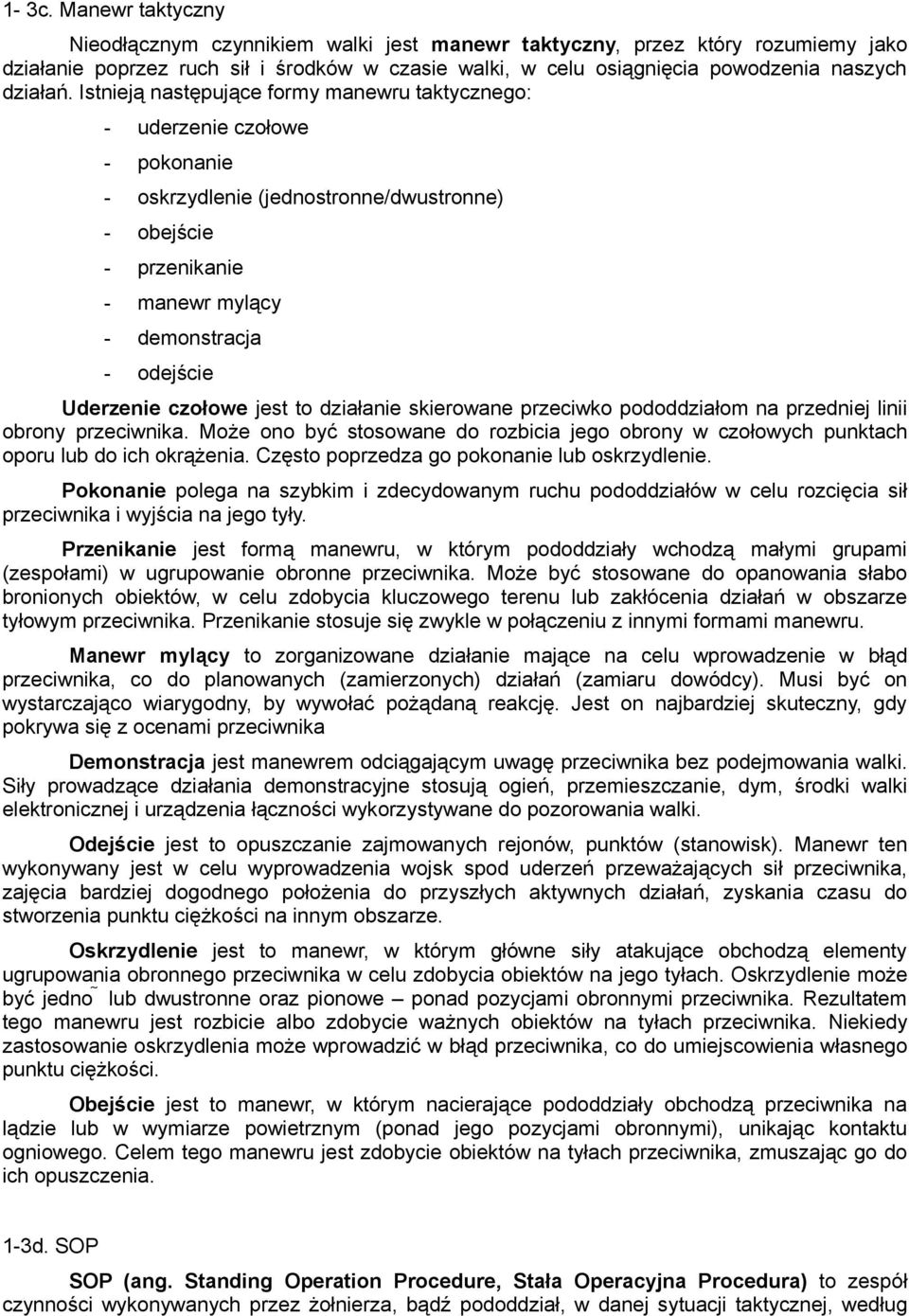 Istnieją następujące formy manewru taktycznego: uderzenie czołowe pokonanie oskrzydlenie (jednostronne/dwustronne) obejście przenikanie manewr mylący demonstracja odejście Uderzenie czołowe jest to