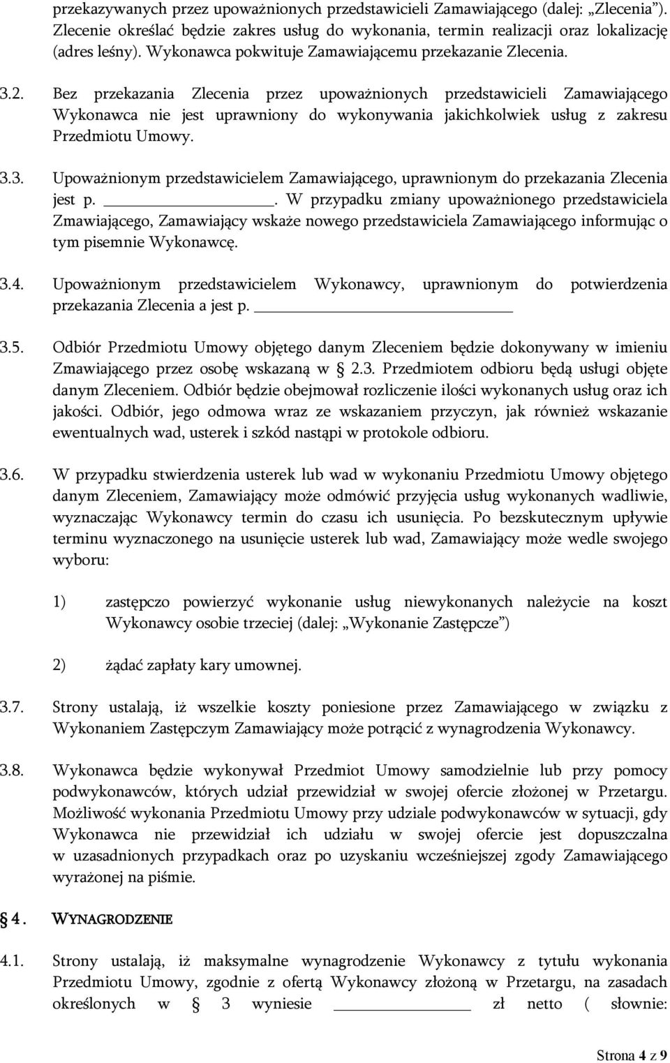 Bez przekazania Zlecenia przez upoważnionych przedstawicieli Zamawiającego Wykonawca nie jest uprawniony do wykonywania jakichkolwiek usług z zakresu Przedmiotu Umowy. 3.