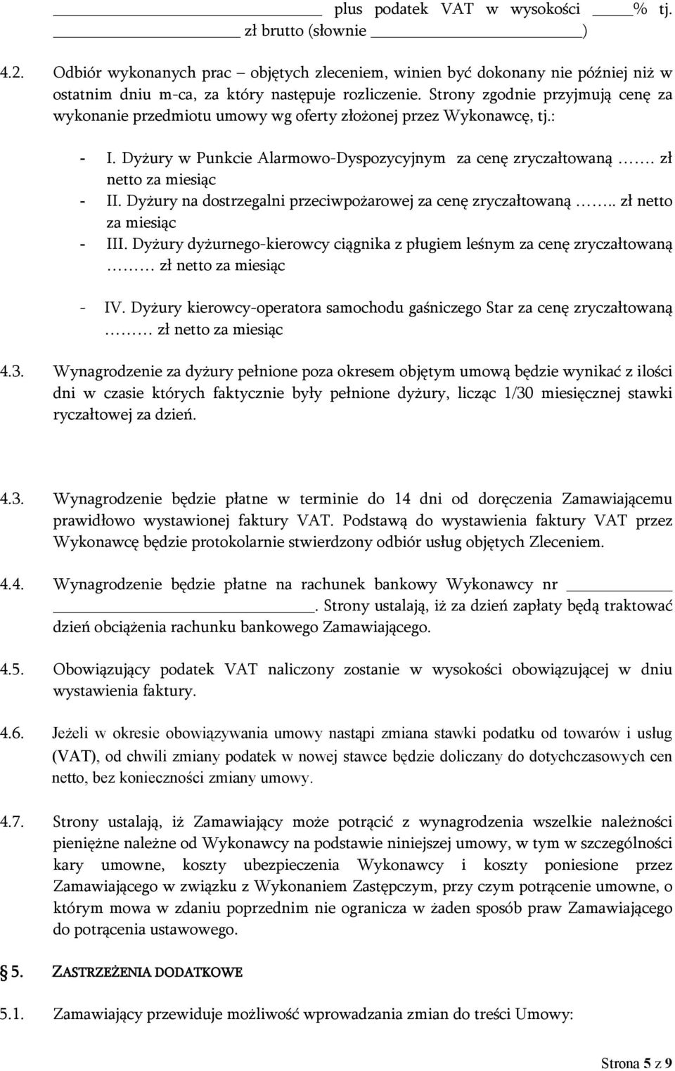 Dyżury na dostrzegalni przeciwpożarowej za cenę zryczałtowaną.. zł netto za miesiąc - III. Dyżury dyżurnego-kierowcy ciągnika z pługiem leśnym za cenę zryczałtowaną zł netto za miesiąc - IV.