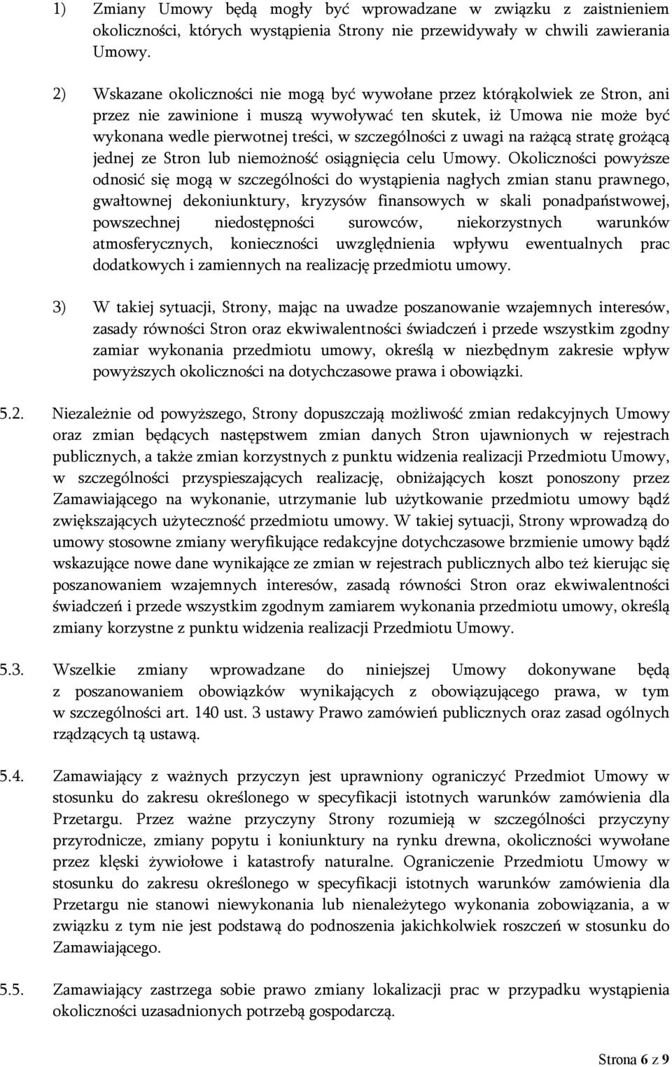 szczególności z uwagi na rażącą stratę grożącą jednej ze Stron lub niemożność osiągnięcia celu Umowy.