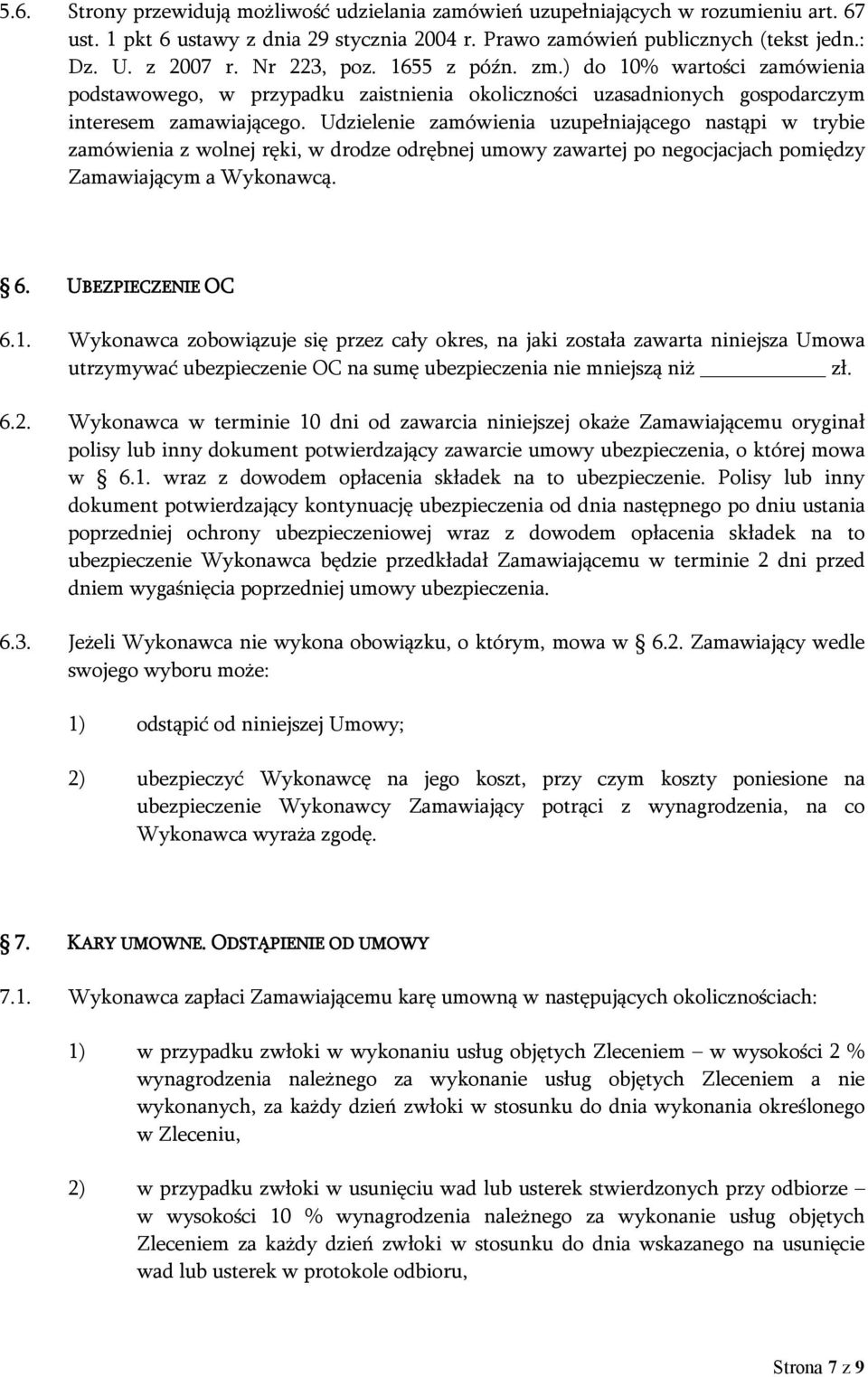 Udzielenie zamówienia uzupełniającego nastąpi w trybie zamówienia z wolnej ręki, w drodze odrębnej umowy zawartej po negocjacjach pomiędzy Zamawiającym a Wykonawcą. 6. UBEZPIECZENIE OC 6.1.