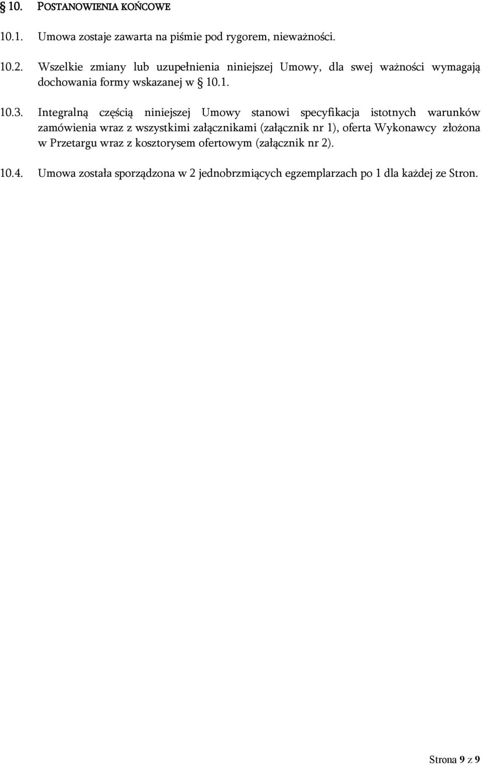 Integralną częścią niniejszej Umowy stanowi specyfikacja istotnych warunków zamówienia wraz z wszystkimi załącznikami (załącznik nr