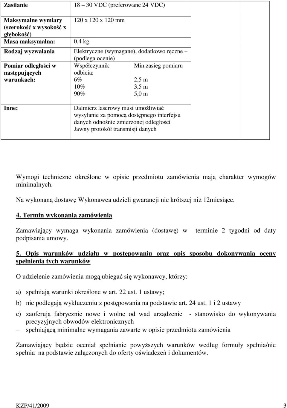 zasieg pomiaru następujących warunkach: Współczynnik odbicia: 6% 10% 90% 2,5 m 3,5 m 5,0 m Inne: Dalmierz laserowy musi umożliwiać wysyłanie za pomocą dostępnego interfejsu danych odnośnie zmierzonej