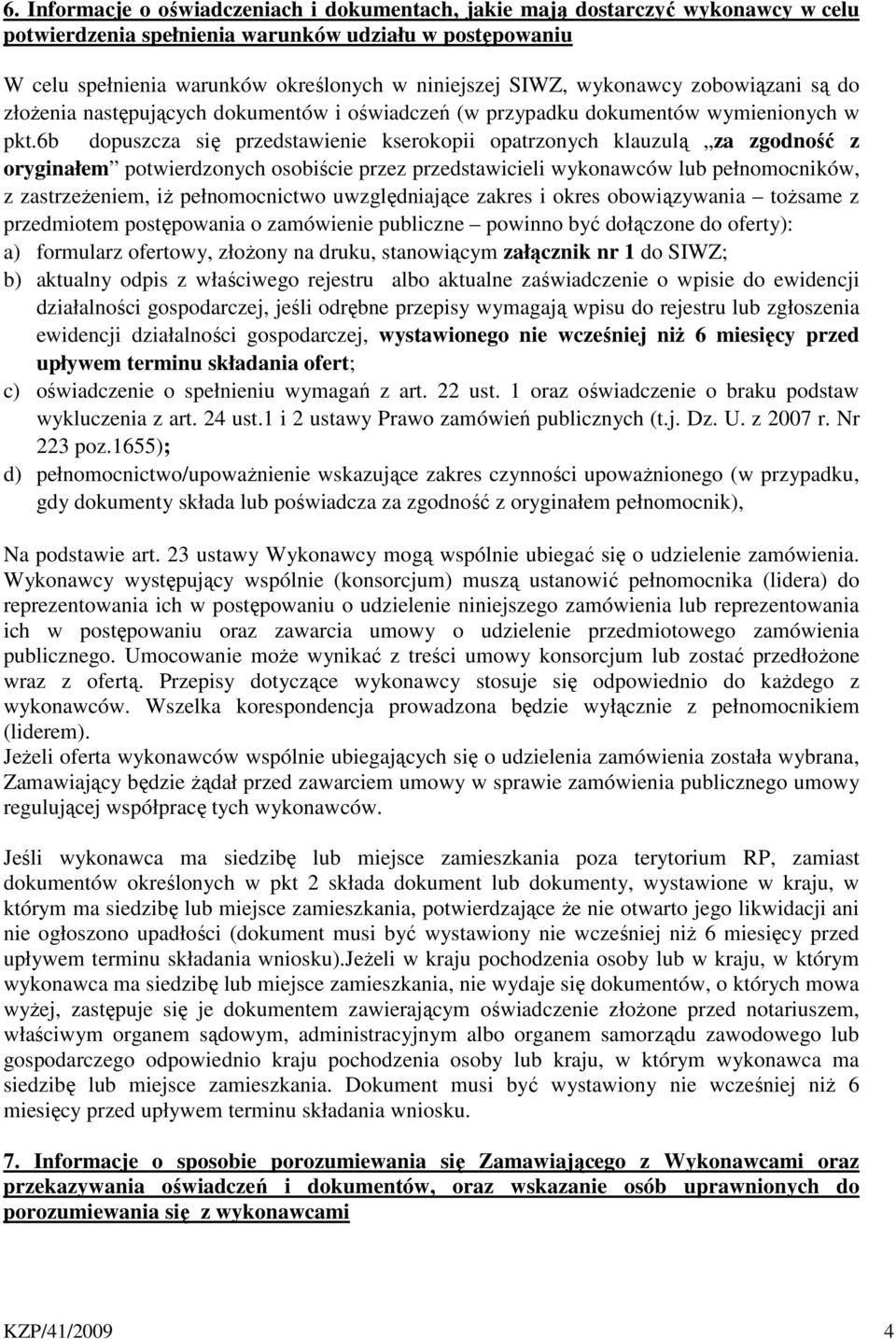 6b dopuszcza się przedstawienie kserokopii opatrzonych klauzulą za zgodność z oryginałem potwierdzonych osobiście przez przedstawicieli wykonawców lub pełnomocników, z zastrzeżeniem, iż