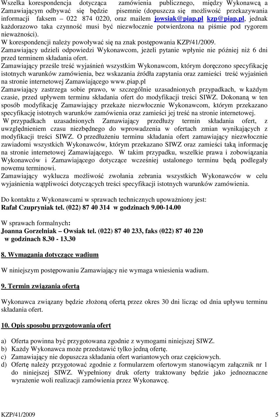 W korespondencji należy powoływać się na znak postępowania KZP/41/2009. Zamawiający udzieli odpowiedzi Wykonawcom, jeżeli pytanie wpłynie nie później niż 6 dni przed terminem składania ofert.
