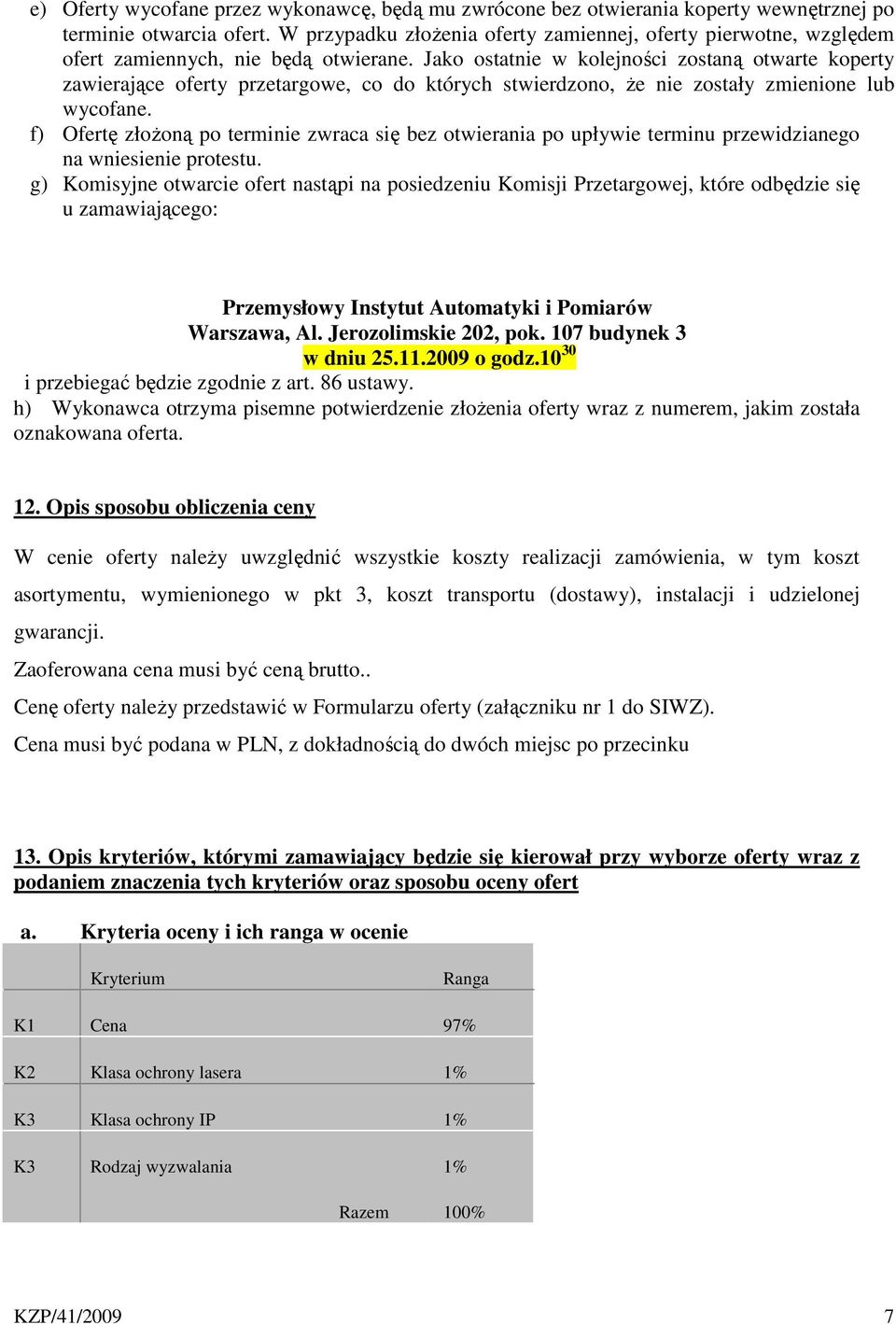 Jako ostatnie w kolejności zostaną otwarte koperty zawierające oferty przetargowe, co do których stwierdzono, że nie zostały zmienione lub wycofane.