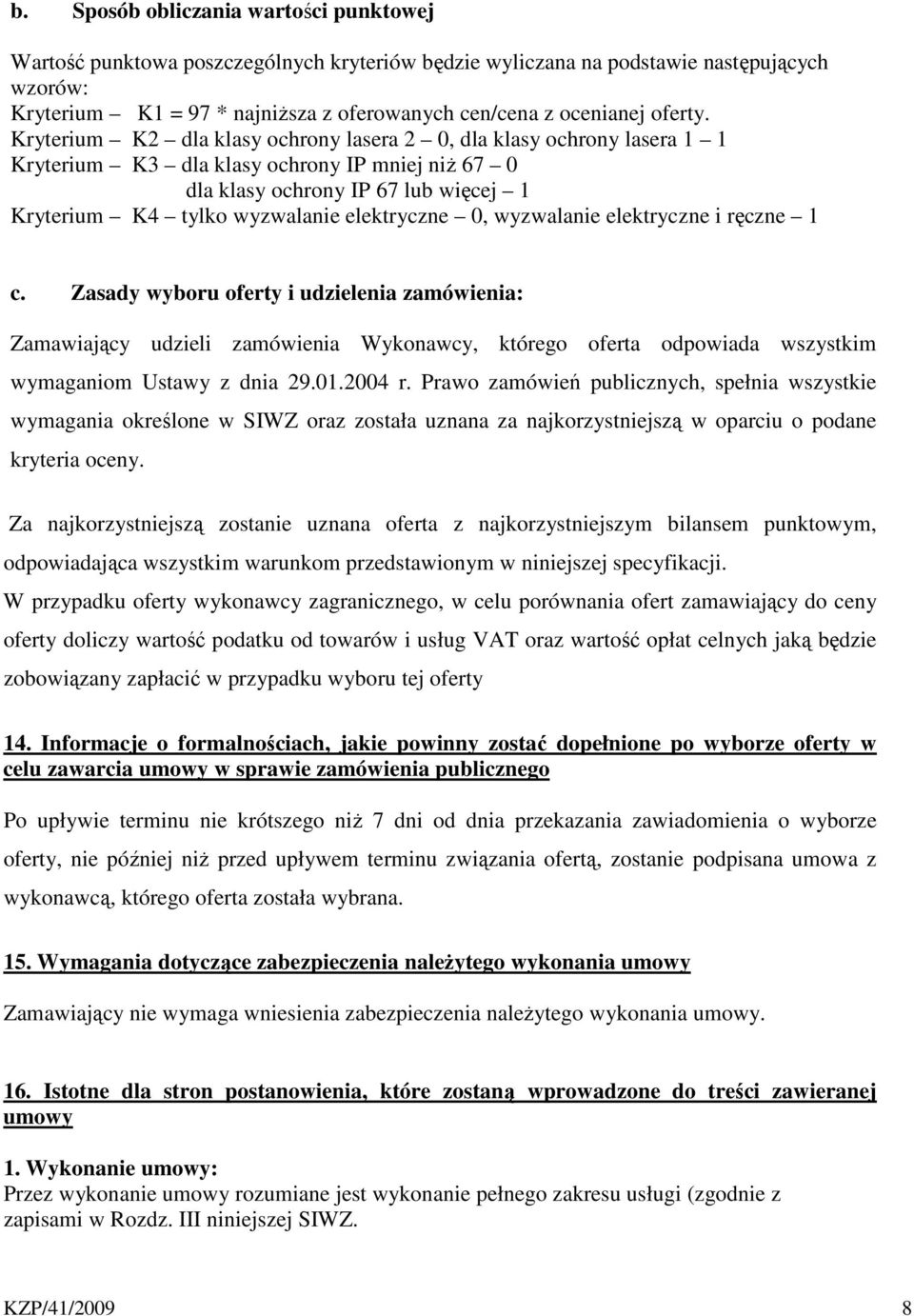 Kryterium K2 dla klasy ochrony lasera 2 0, dla klasy ochrony lasera 1 1 Kryterium K3 dla klasy ochrony IP mniej niż 67 0 dla klasy ochrony IP 67 lub więcej 1 Kryterium K4 tylko wyzwalanie elektryczne