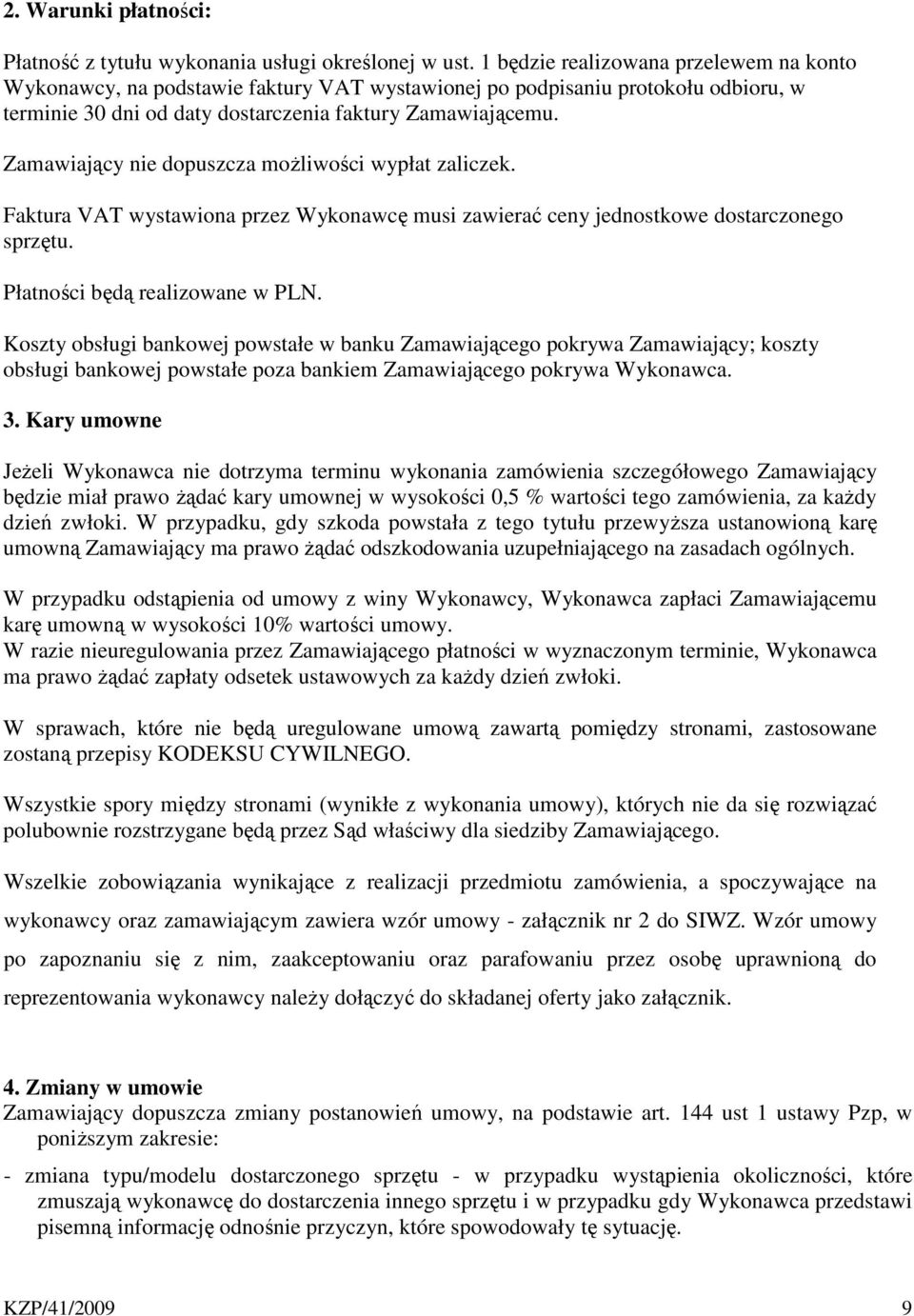 Zamawiający nie dopuszcza możliwości wypłat zaliczek. Faktura VAT wystawiona przez Wykonawcę musi zawierać ceny jednostkowe dostarczonego sprzętu. Płatności będą realizowane w PLN.