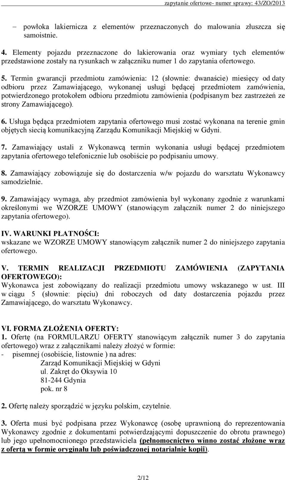 Termin gwarancji przedmiotu zamówienia: 12 (słownie: dwanaście) miesięcy od daty odbioru przez Zamawiającego, wykonanej usługi będącej przedmiotem zamówienia, potwierdzonego protokołem odbioru