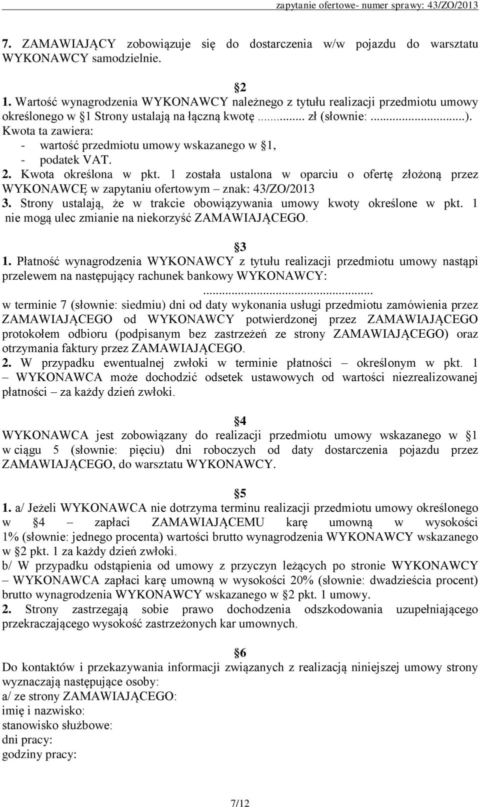 Kwota ta zawiera: - wartość przedmiotu umowy wskazanego w 1, - podatek VAT. 2. Kwota określona w pkt.