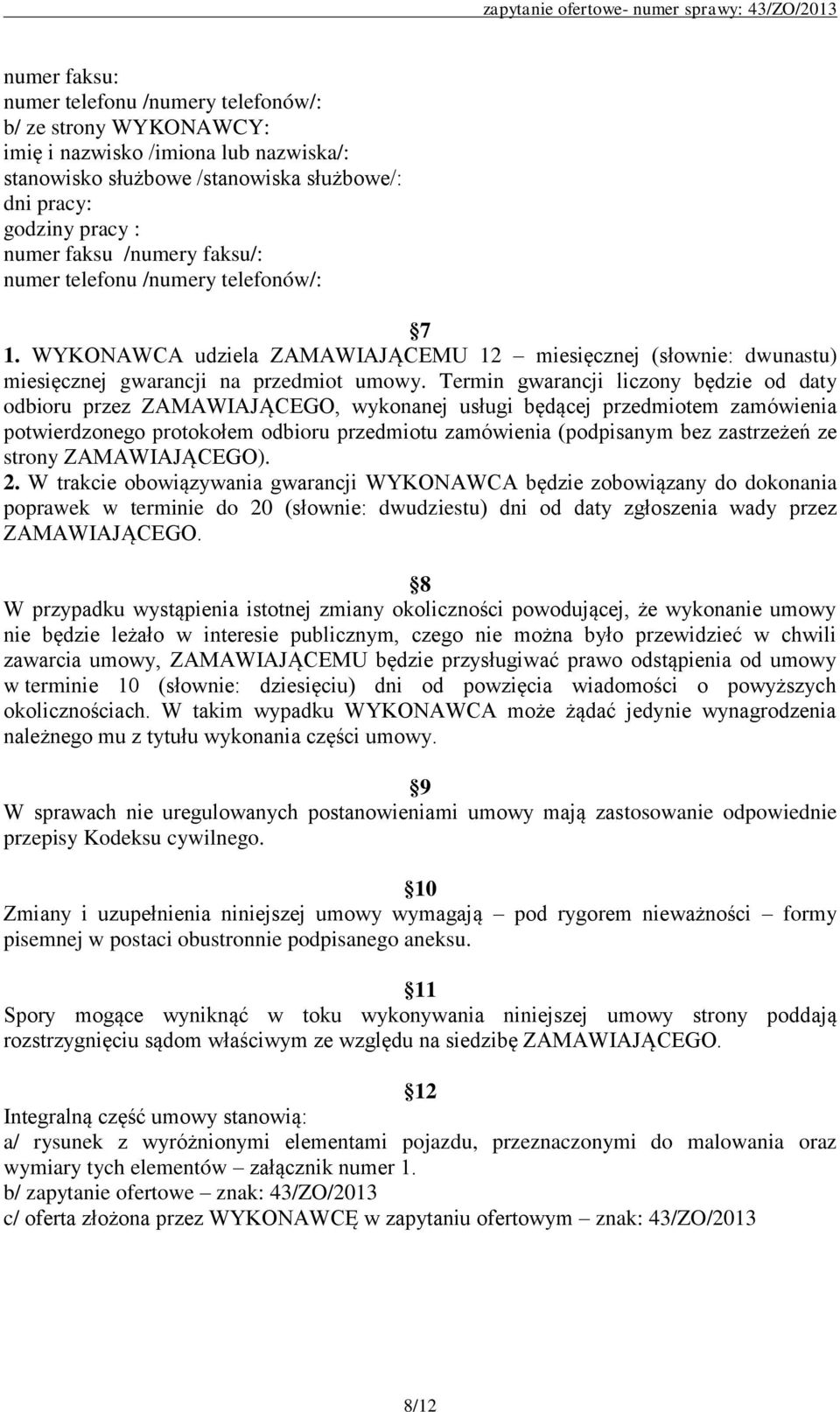 Termin gwarancji liczony będzie od daty odbioru przez ZAMAWIAJĄCEGO, wykonanej usługi będącej przedmiotem zamówienia potwierdzonego protokołem odbioru przedmiotu zamówienia (podpisanym bez zastrzeżeń