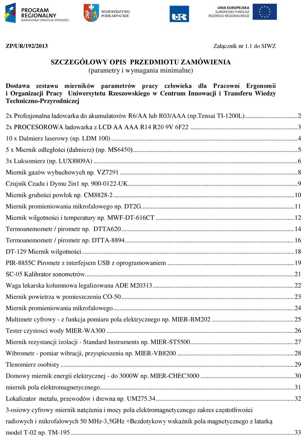 Rzeszowskiego w Centrum Innowacji i Transferu Wiedzy Techniczno-Przyrodniczej 2x Profesjonalna ładowarka do akumulatorów R6/AA lub R03/AAA (np.tensai TI-1200L).