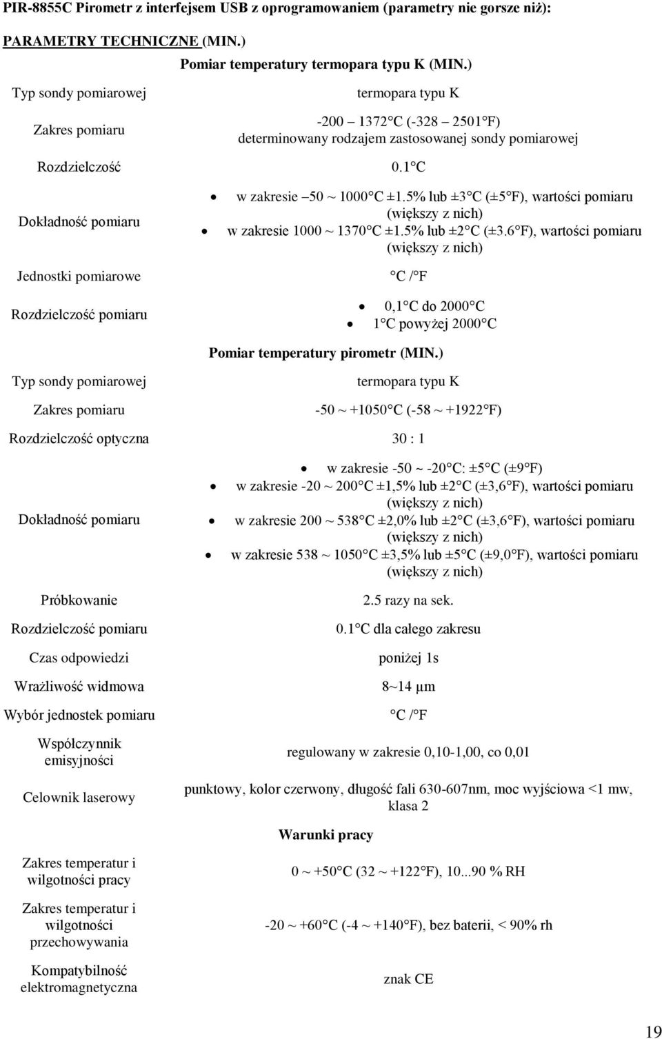 pomiarowej 0.1 C w zakresie 50 ~ 1000 C ±1.5% lub ±3 C (±5 F), wartości pomiaru (większy z nich) w zakresie 1000 ~ 1370 C ±1.5% lub ±2 C (±3.