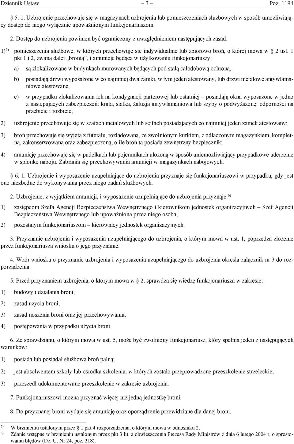 1 pkt 1 i 2, zwaną dalej bronią, i amunicję będącą w użytkowaniu funkcjonariuszy: a) są zlokalizowane w budynkach murowanych będących pod stałą całodobową ochroną, b) posiadają drzwi wyposażone w co