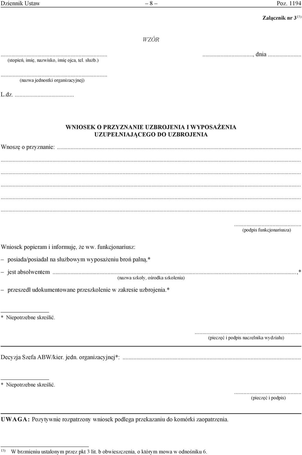funkcjonariusz: posiada/posiadał na służbowym wyposażeniu broń palną,* jest absolwentem...,* (nazwa szkoły, ośrodka szkolenia) przeszedł udokumentowane przeszkolenie w zakresie uzbrojenia.