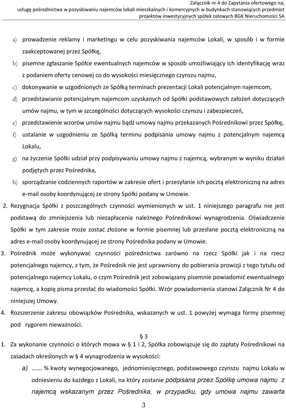 potencjalnym najemcom uzyskanych od Spółki podstawowych założeń dotyczących umów najmu, w tym w szczególności dotyczących wysokości czynszu i zabezpieczeń, e) przedstawienie wzorów umów najmu bądź