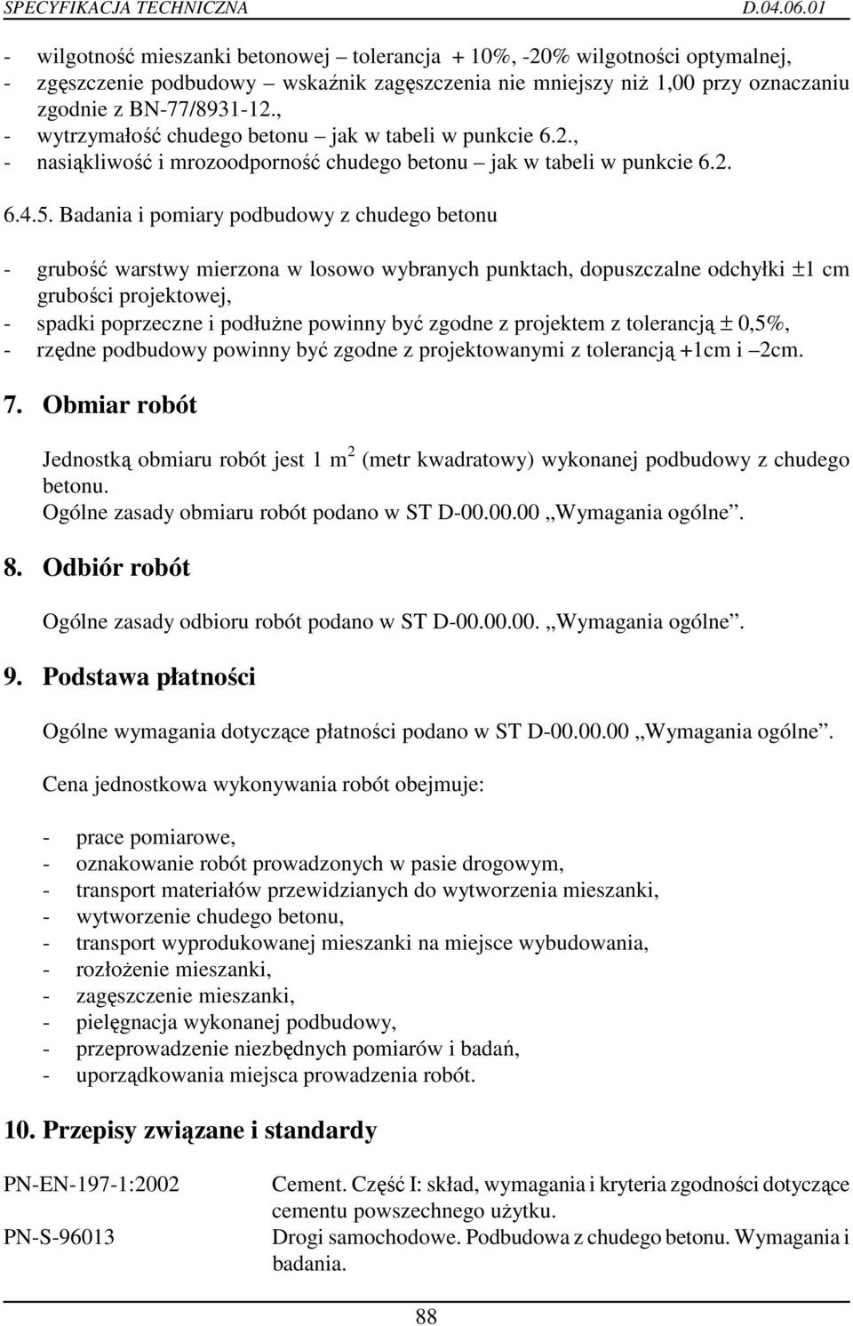 Badania i pomiary podbudowy z chudego betonu - grubość warstwy mierzona w losowo wybranych punktach, dopuszczalne odchyłki ±1 cm grubości projektowej, - spadki poprzeczne i podłuŝne powinny być