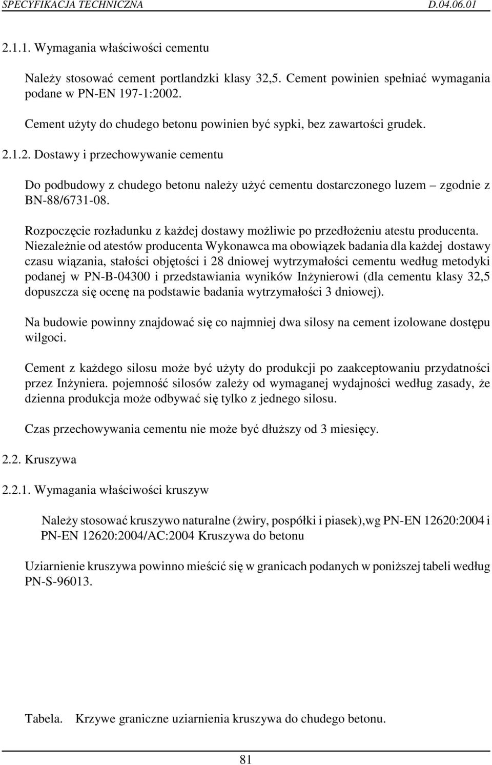 1.2. Dostawy i przechowywanie cementu Do podbudowy z chudego betonu naleŝy uŝyć cementu dostarczonego luzem zgodnie z BN-88/6731-08.