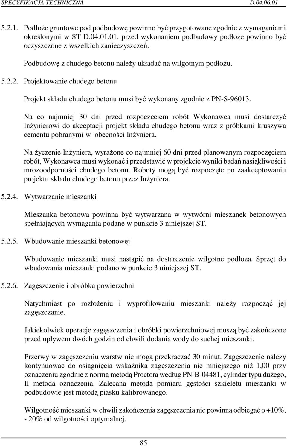 Na co najmniej 30 dni przed rozpoczęciem robót Wykonawca musi dostarczyć InŜynierowi do akceptacji projekt składu chudego betonu wraz z próbkami kruszywa cementu pobranymi w obecności InŜyniera.