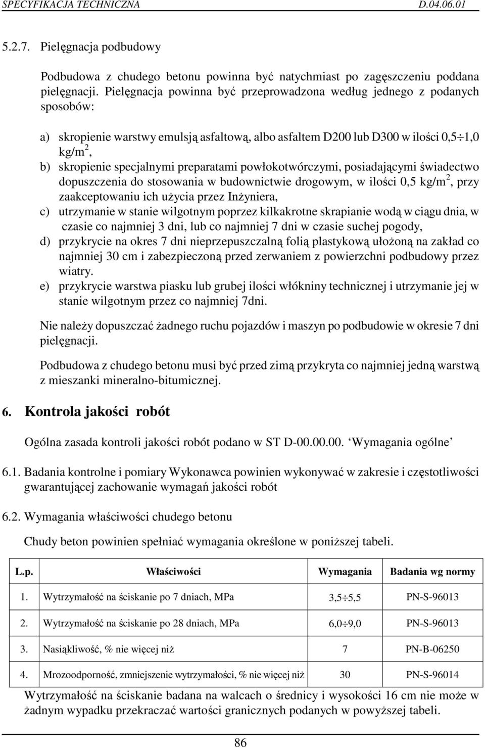 preparatami powłokotwórczymi, posiadającymi świadectwo dopuszczenia do stosowania w budownictwie drogowym, w ilości 0,5 kg/m 2, przy zaakceptowaniu ich uŝycia przez InŜyniera, c) utrzymanie w stanie