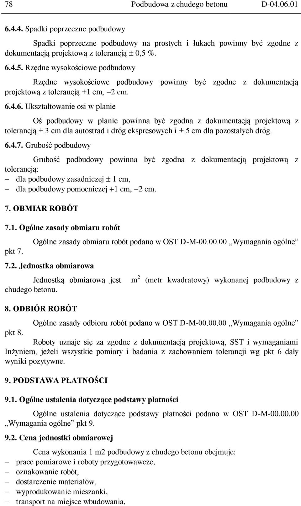 6.4.7. Grubość podbudowy Grubość podbudowy powinna być zgodna z dokumentacją projektową z tolerancją: dla podbudowy zasadniczej 1 cm, dla podbudowy pomocniczej +1 cm, 2 cm. 7. OBMIAR ROBÓT 7.1. Ogólne zasady obmiaru robót pkt 7.